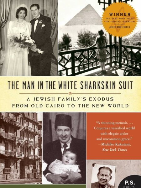 Man in the White Sharkskin Suit: A Jewish Family's Exodus from Old Cairo to the New World