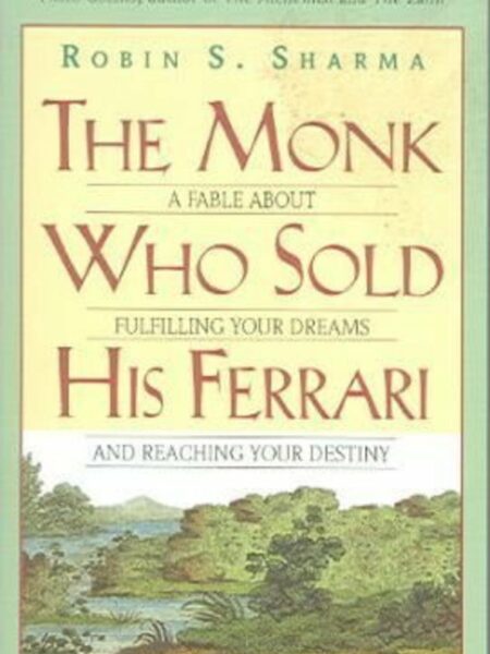 Monk Who Sold His Ferrari: A Fable About Fulfilling Your Dreams & Reaching Your Destiny