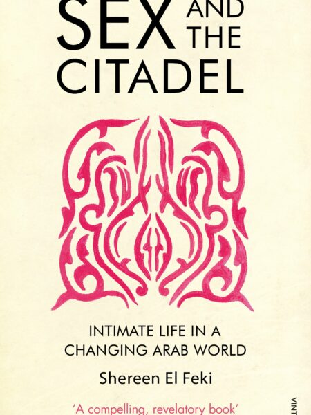 Sex and the Citadel: Intimate Life in a Changing Arab World