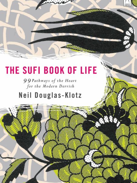 Sufi Book of Life 99 Pathways of the Heart for the Modern Dervish