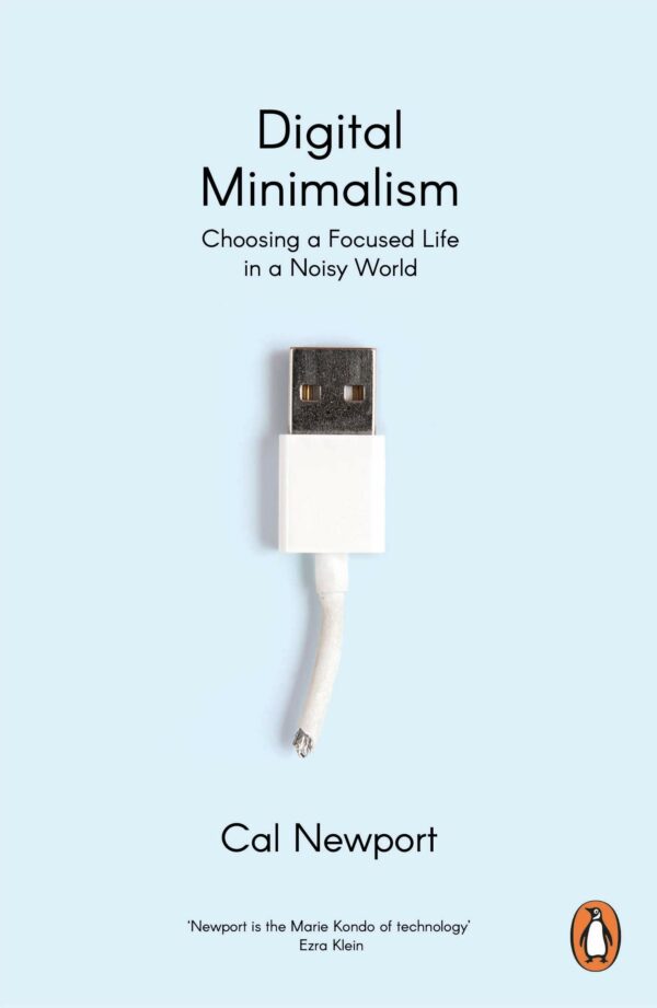 Digital Minimalism Choosing a Focused Life in a Noisy World