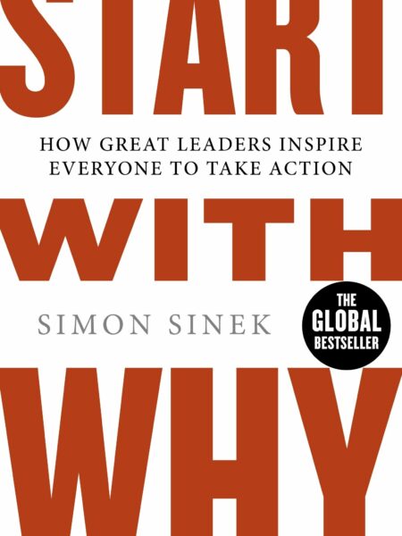Start With Why: How Great Leaders Inspire Everyone To Take Action