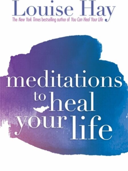 Meditations To Heal Your Life
