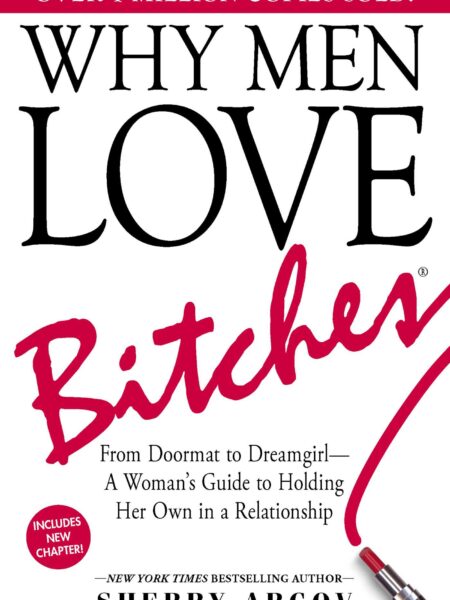Why Men Love Bitches: From Doormat to Dreamgirl-A Woman's Guide to Holding Her Own in a Relationship