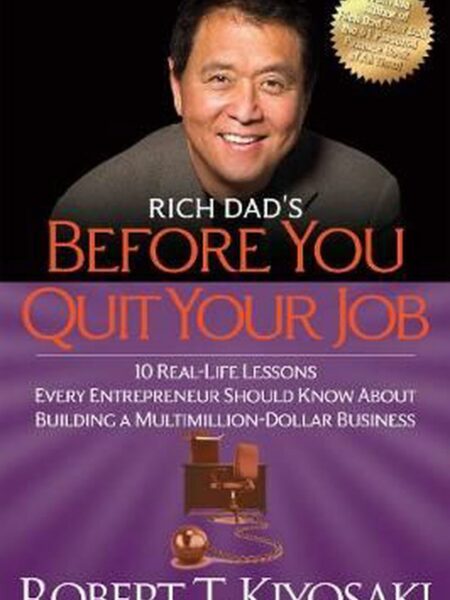 Rich Dad's Before You Quit Your Job 10 Real-Life Lessons Every Entrepreneur Should Know About Building a Million-Dollar Business