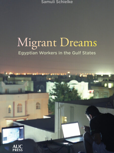Migrant Dreams Egyptian Workers in the Gulf States