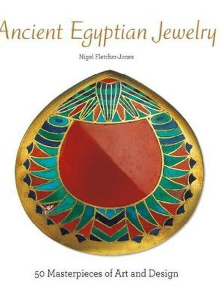 Ancient Egyptian Jewelry: 50 Masterpieces of Art and Design