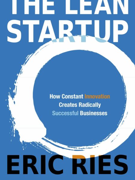 Lean Startup: How Constant Innovation Creates Radically Successful Businesses