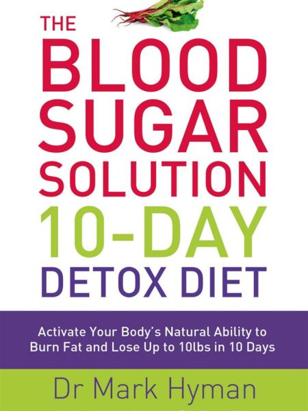 Blood Sugar Solution 10-Day Detox Diet : Activate Your Body's Natural Ability to Burn fat and Lose Up to 10lbs in 10 Days