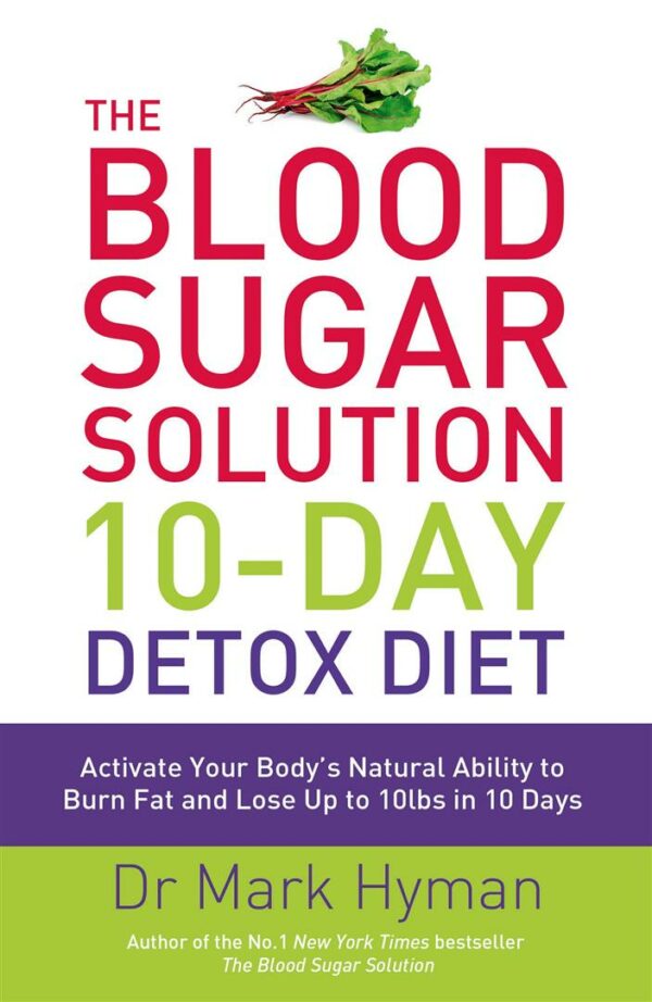 Blood Sugar Solution 10-Day Detox Diet : Activate Your Body's Natural Ability to Burn fat and Lose Up to 10lbs in 10 Days