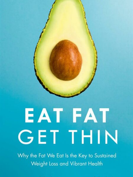 Eat Fat Get Thin : Why the Fat We Eat Is the Key to Sustained Weight Loss and Vibrant Health