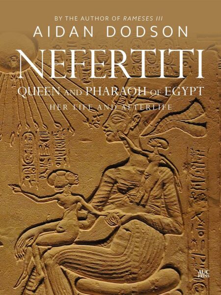 Nefertiti, Queen and Pharaoh of Egypt: Her Life and Afterlife
