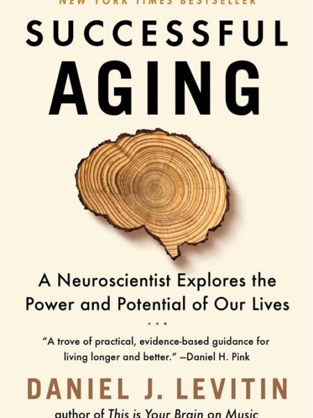 Successful Aging: A Neuroscientist Explores the Power and Po
