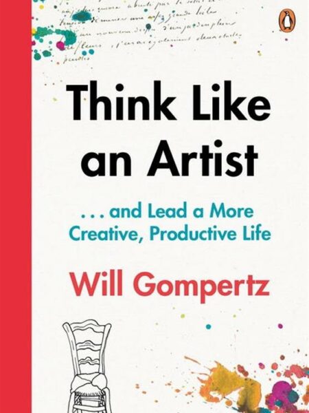 Think Like an Artist: ...and Lead a More Creative, Productiv