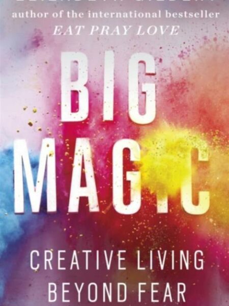 Big Magic: Creative Living Beyond Fear