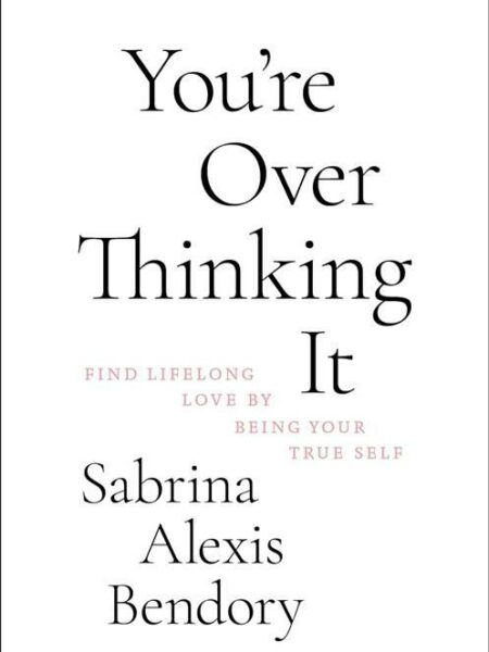 You’re Overthinking It: Find Lifelong Love By Being Your Tru