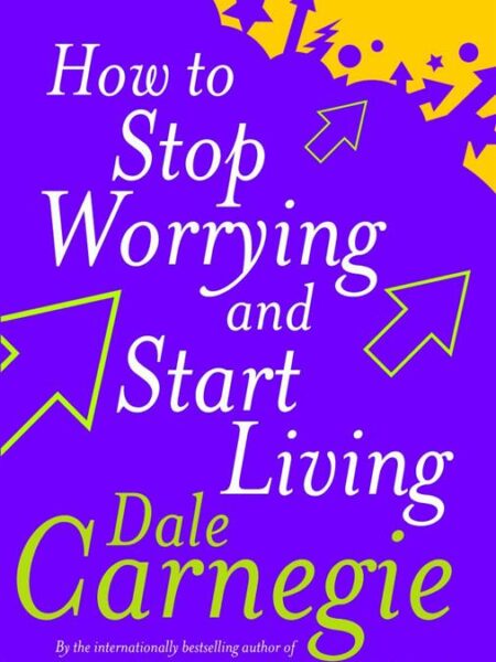 How To Stop Worrying And Start Living