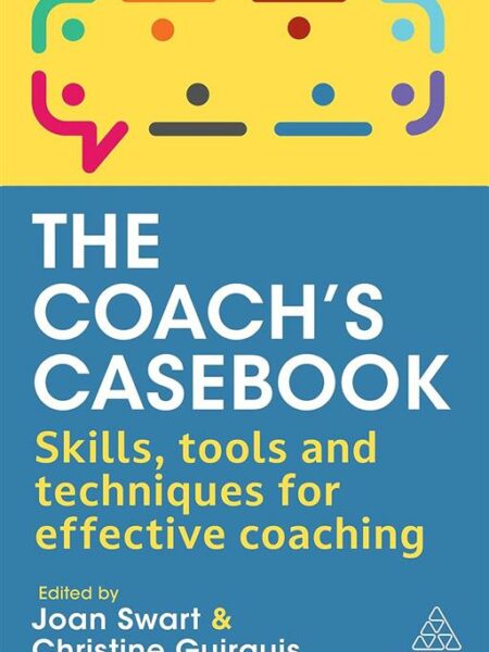 The Coach's Casebook: Skills, Tools and Techniques for Effec