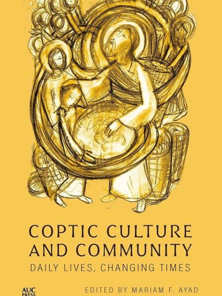 Coptic Culture and Community: Daily Lives, Changing Times