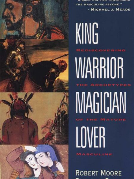 King, Warrior, Magician, Lover: Rediscovering the Archetypes