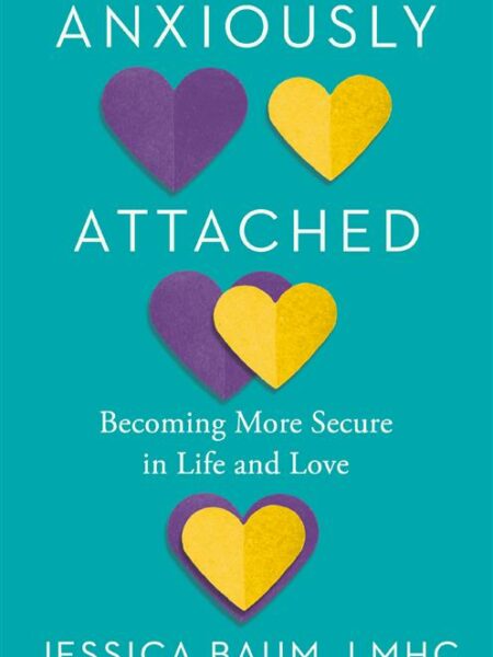 Anxiously Attached: Becoming More Secure in Life and Love