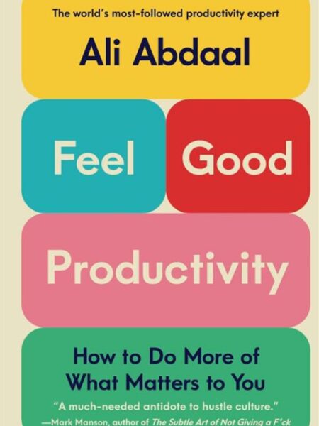 Feel-Good Productivity: How to Do More of What Matters to Yo