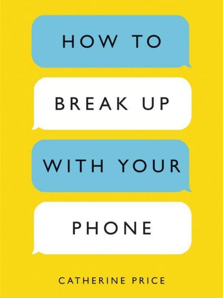 How to Break Up with Your Phone: The 30-Day Plan to Take Bac