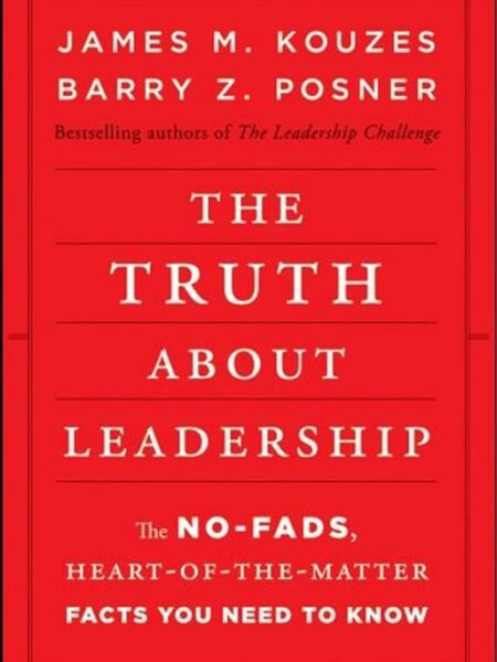The Truth about Leadership: The No-fads, Heart-of-the-Matter