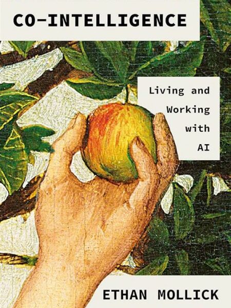 Co-Intelligence: Living and Working with AI