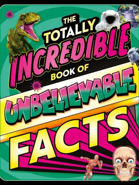The Totally Incredible Book Of Unbelievable Facts