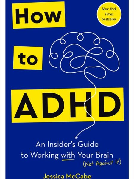 How to ADHD: An Insider's Guide to Working with Your Brain (