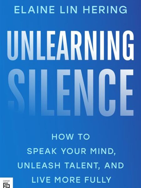 Unlearning Silence: How to Speak Your Mind, Unleash Talent,