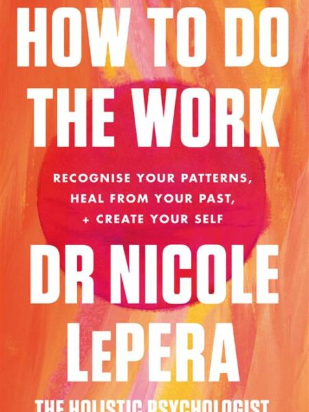 How to Do the Work: Recognize Your Patterns, Heal from Your