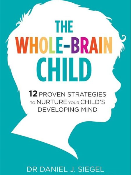 The Whole-Brain Child: 12 Proven Strategies to Nurture Your