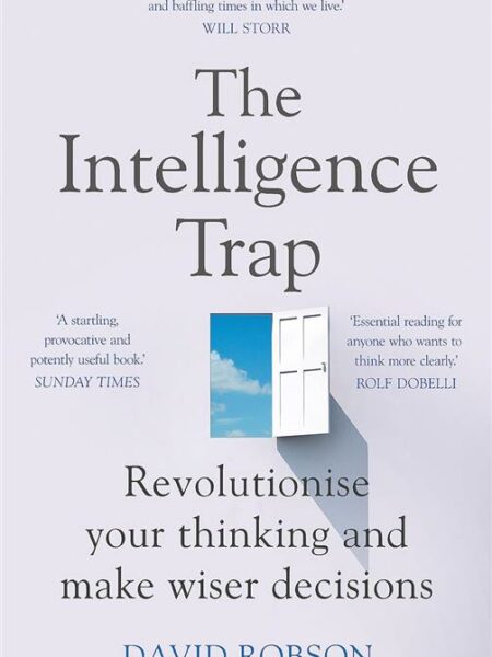 The Intelligence Trap: Revolutionise your Thinking and Make