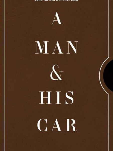 A Man & His Car: Iconic Cars and Stories from the Men Who Lo