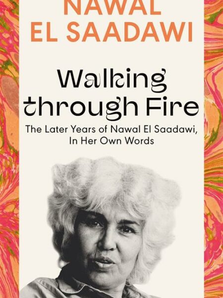 Walking through Fire: The Later Years of Nawal El Saadawi, I