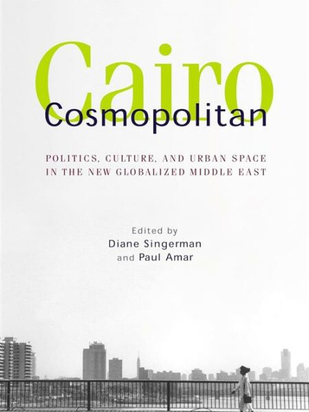 Cairo Cosmopolitan: Politics, Culture, and Urban Space in th
