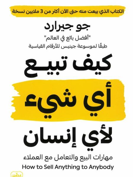 كيف تبيــع أي شيء لأي إنسان: مهارات البيع و التعامل مع العمل