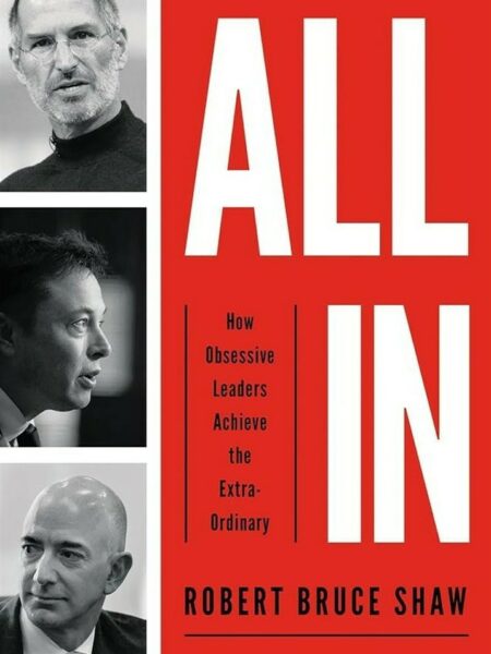 All In How Obsessive Leaders Achieve the Extraordinary