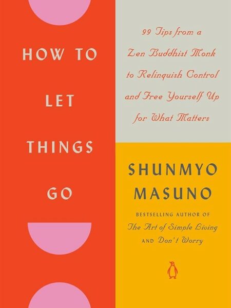 How to Let Things Go: 99 Tips from a Zen Buddhist Monk to Re