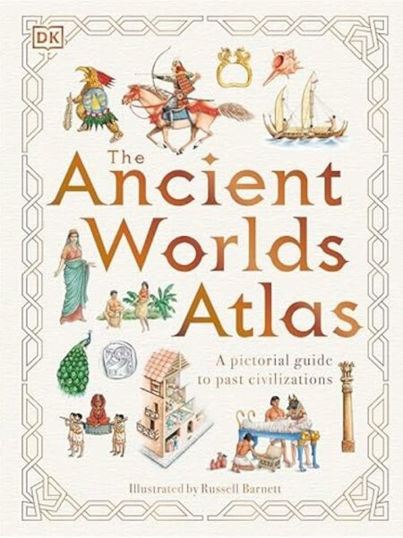The Ancient Worlds Atlas: A Pictorial Guide to Past Civiliza