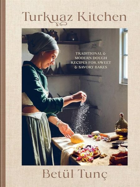 Turkuaz Kitchen: Traditional and Modern Dough Recipes for Sw