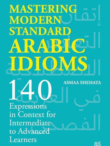 Mastering Modern Standard Arabic Idioms: 140 Expressions in