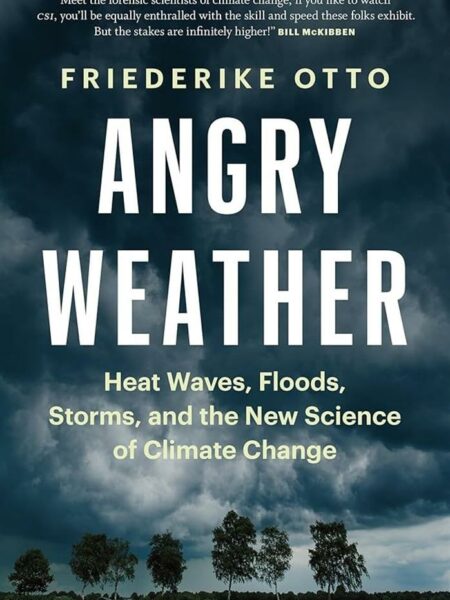 Angry Weather: Heat Waves, Floods, Storms, and the New Scien