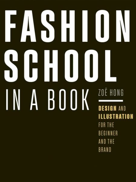 Fashion School in a Book: Design & Illustration for the Begi
