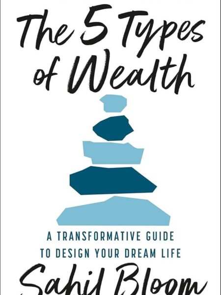 The 5 Types Of Wealth: A Transformative Guide to Design Your