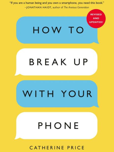 How To Break Up With Your Phone: The 30-Day Plan To Take Bac