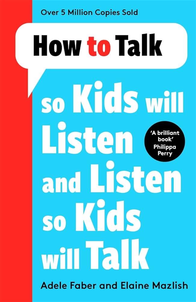 How to Talk (so Kids Will Listen and Listen so Kids Will Talk)
