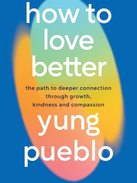 How To Love Better: The Path to Deeper Connection Through Gr